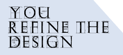 You refine the design