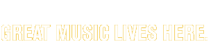 Great Music Lives Here.