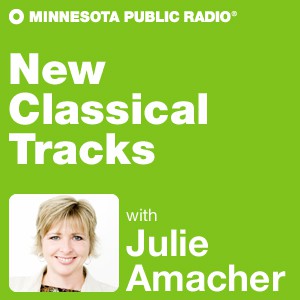 New Classical Tracks with Julie Amacher - Minnesota Public Radio